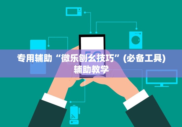 专用辅助“微乐刨幺技巧	”(必备工具)辅助教学