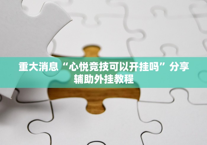 重大消息“心悦竞技可以开挂吗”分享辅助外挂教程