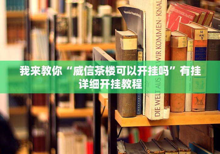 我来教你“威信茶楼可以开挂吗”有挂详细开挂教程