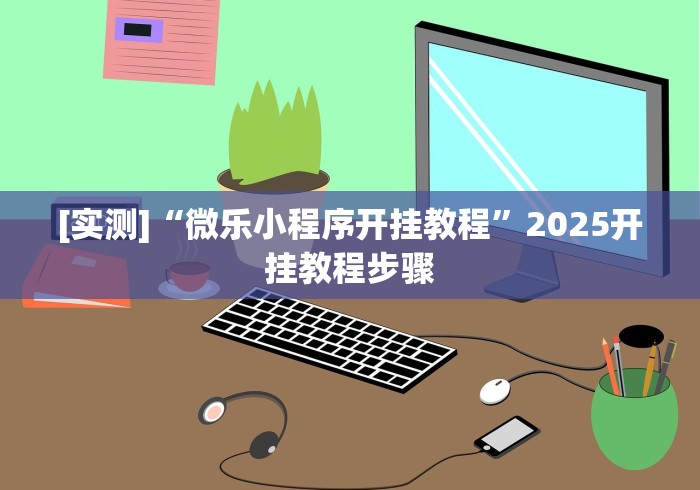 [实测]“微乐小程序开挂教程	”2025开挂教程步骤