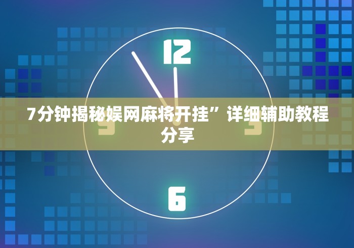 7分钟揭秘娱网麻将开挂	”详细辅助教程分享