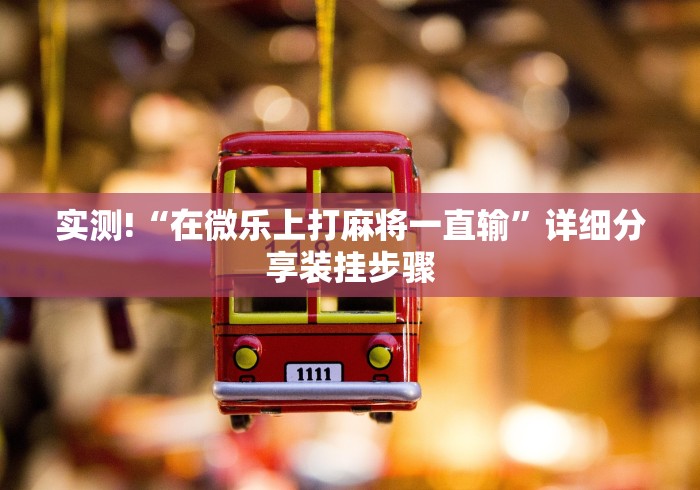 实测!“在微乐上打麻将一直输”详细分享装挂步骤