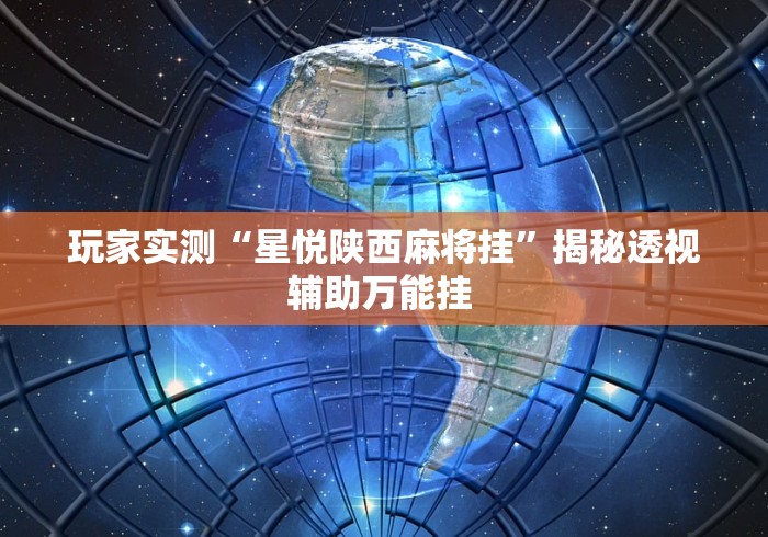 玩家实测“星悦陕西麻将挂”揭秘透视辅助万能挂 