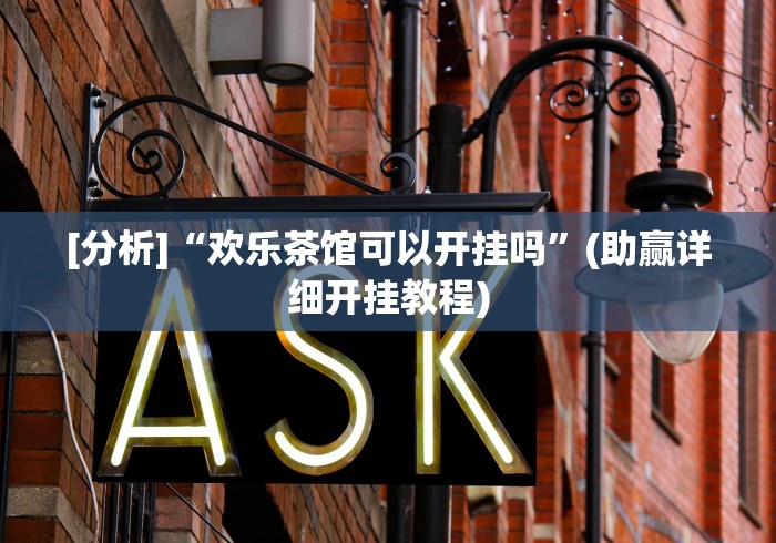 [分析]“欢乐茶馆可以开挂吗”(助赢详细开挂教程)