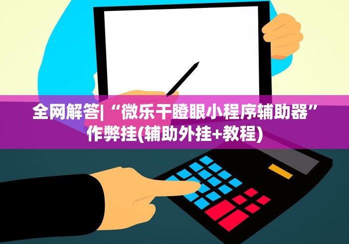 全网解答|“微乐干瞪眼小程序辅助器”作弊挂(辅助外挂+教程)