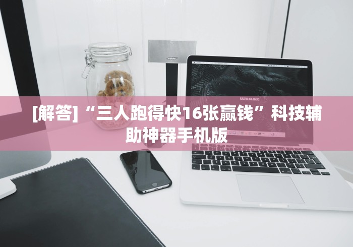 [解答]“三人跑得快16张赢钱”科技辅助神器手机版