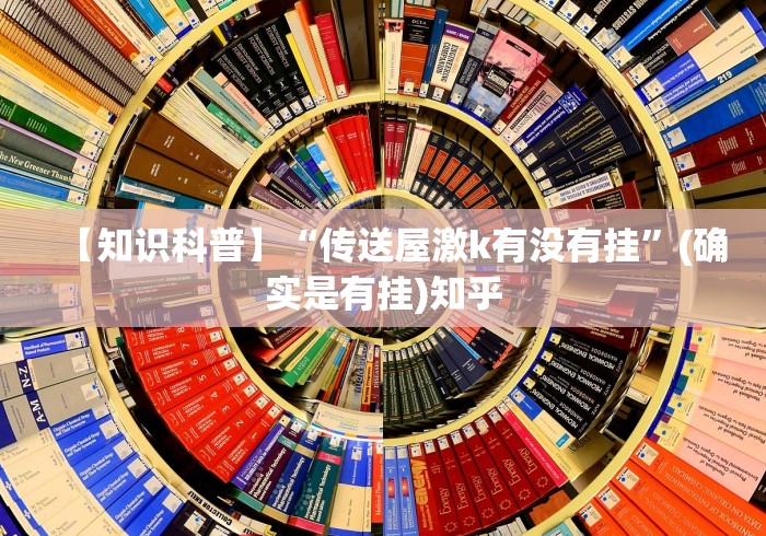 【知识科普】“传送屋激k有没有挂	”(确实是有挂)知乎