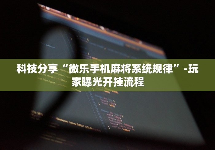 盘点"微乐棋牌可以开挂吗!专业师傅带你一起了解(确实有挂)