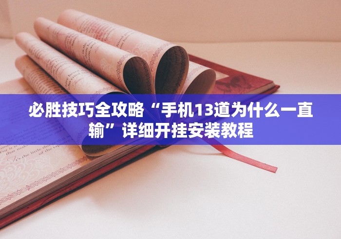 必胜技巧全攻略“手机13道为什么一直输”详细开挂安装教程