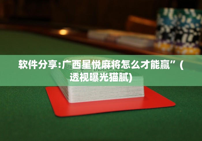 软件分享:广西星悦麻将怎么才能赢	”(透视曝光猫腻)