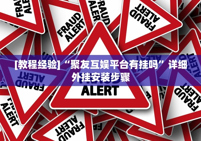 [教程经验]“聚友互娱平台有挂吗”详细外挂安装步骤