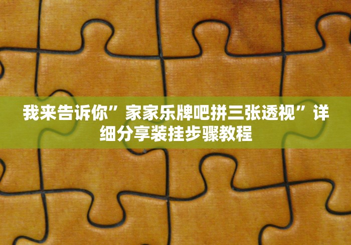 我来告诉你”家家乐牌吧拼三张透视”详细分享装挂步骤教程