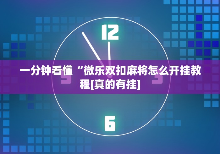 一分钟了解!微乐打麻将技巧”-必赢神器安装