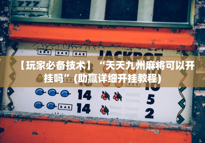 【玩家必备技术】“天天九州麻将可以开挂吗	”(助赢详细开挂教程)