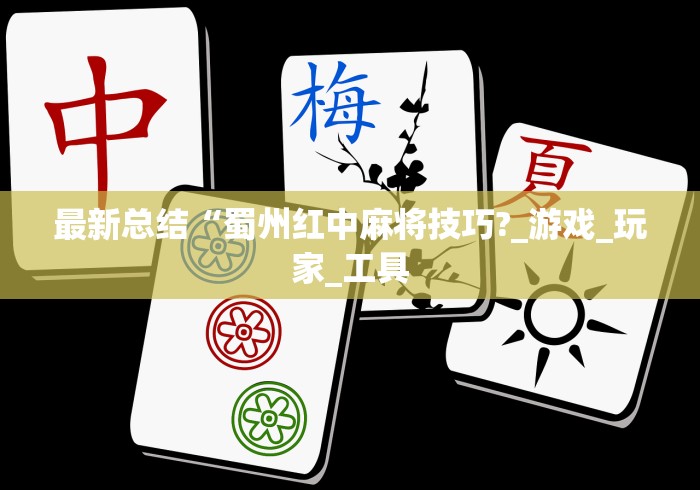 最新总结“蜀州红中麻将技巧?_游戏_玩家_工具