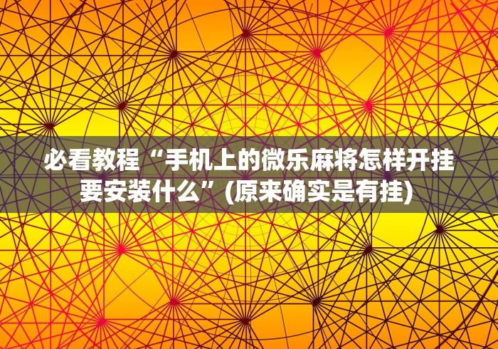 必看教程“手机上的微乐麻将怎样开挂要安装什么”(原来确实是有挂) 