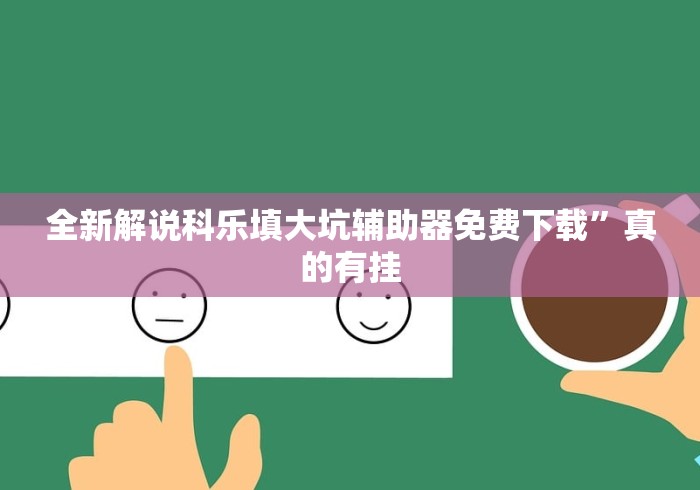 全新解说科乐填大坑辅助器免费下载”真的有挂