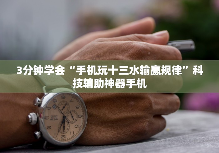 3分钟学会“手机玩十三水输赢规律”科技辅助神器手机