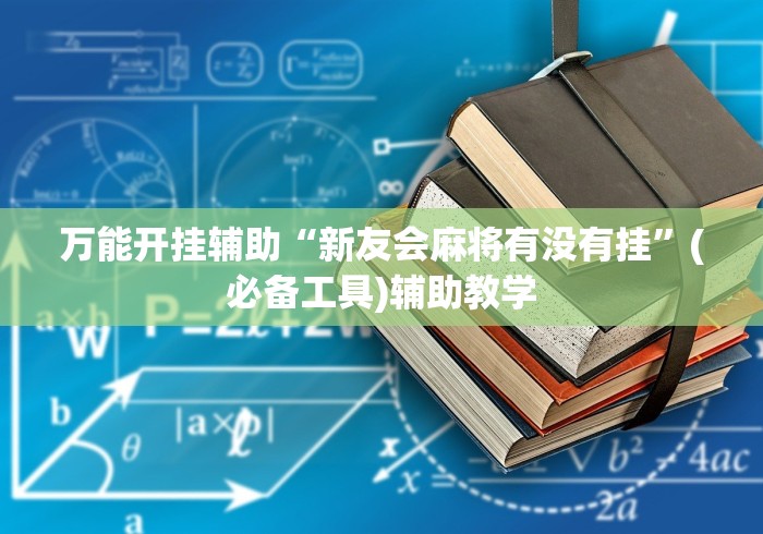 万能开挂辅助“新友会麻将有没有挂”(必备工具)辅助教学