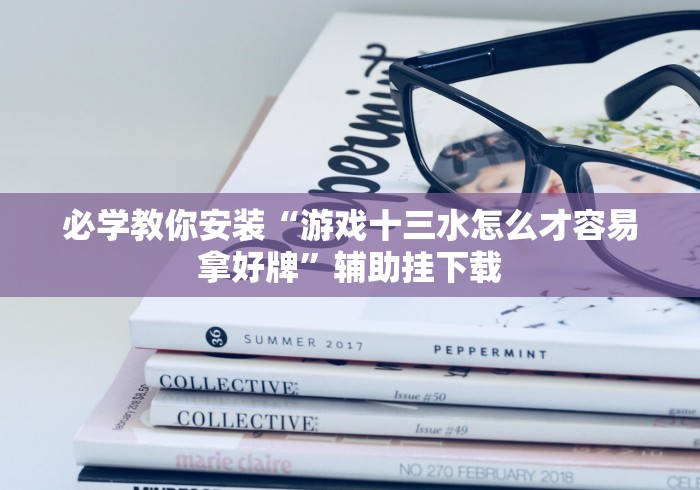 必学教你安装“游戏十三水怎么才容易拿好牌”辅助挂下载