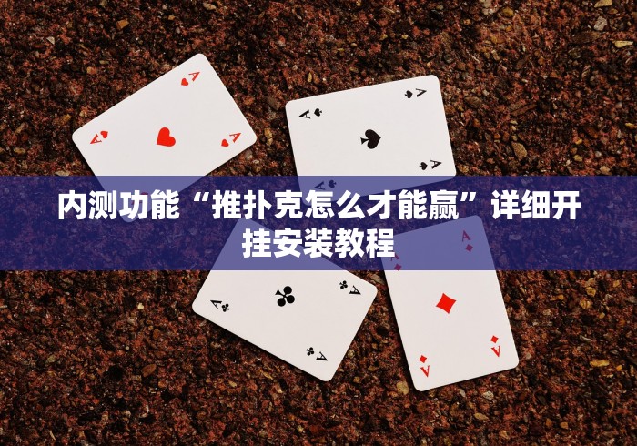 内测功能“推扑克怎么才能赢	”详细开挂安装教程