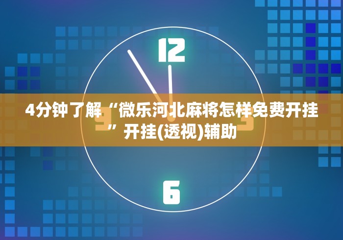 4分钟了解“微乐河北麻将怎样免费开挂	”开挂(透视)辅助