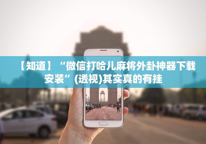 【知道】“微信打哈儿麻将外卦神器下载安装”(透视)其实真的有挂