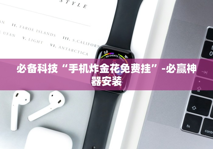必备科技“手机炸金花免费挂	”-必赢神器安装