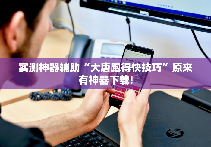 实测神器辅助“大唐跑得快技巧”原来有神器下载!