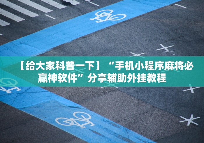 【给大家科普一下】“手机小程序麻将必赢神软件”分享辅助外挂教程
