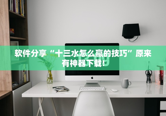 软件分享“十三水怎么赢的技巧	”原来有神器下载!