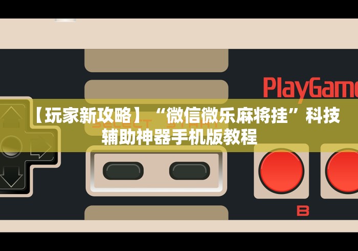 2026最新助赢神器“微乐麻将开挂免费下载安装(详细真的有挂)-知乎 2026最新助赢神器“微乐麻将开挂免费下载安装(详细真的有挂)-知乎