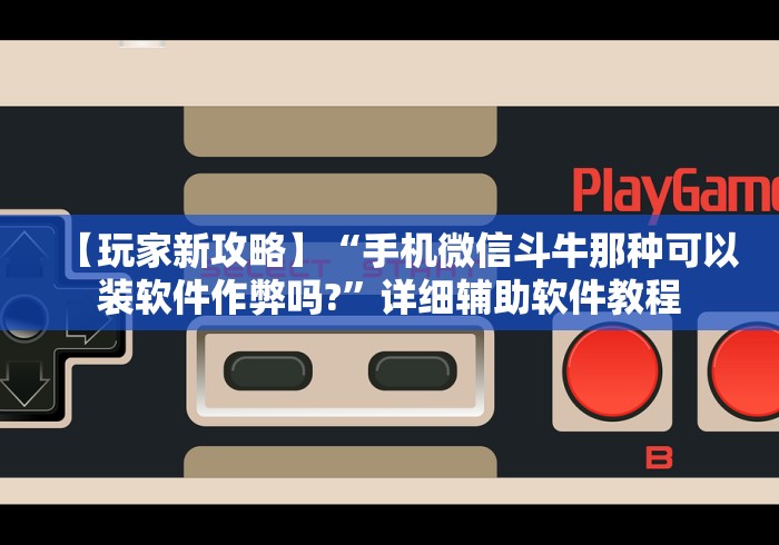 【玩家新攻略】“手机微信斗牛那种可以装软件作弊吗?”详细辅助软件教程