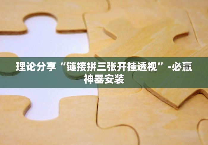 理论分享“链接拼三张开挂透视”-必赢神器安装