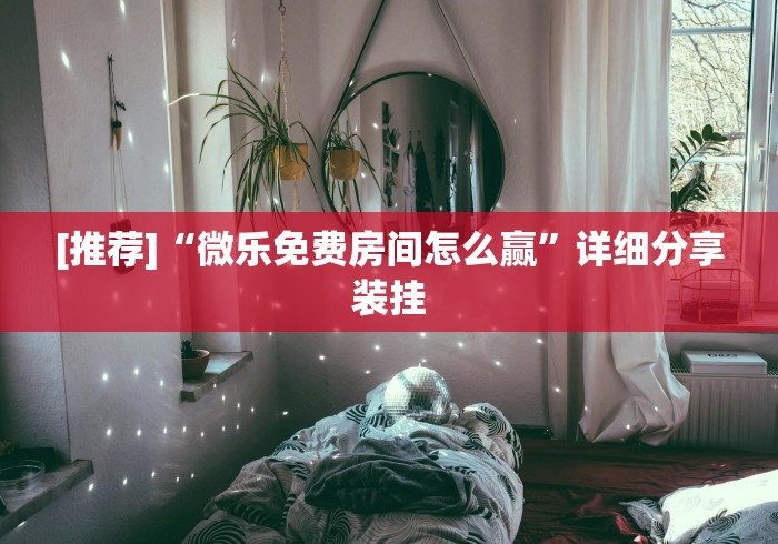 [推荐]“微乐免费房间怎么赢”详细分享装挂