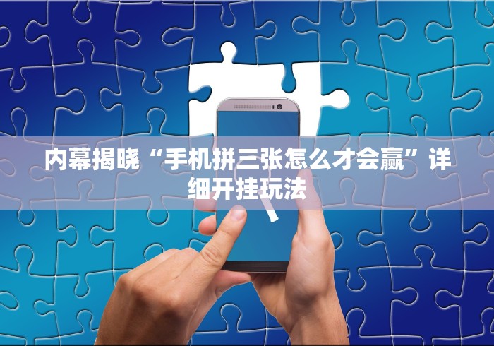 内幕揭晓“手机拼三张怎么才会赢	”详细开挂玩法