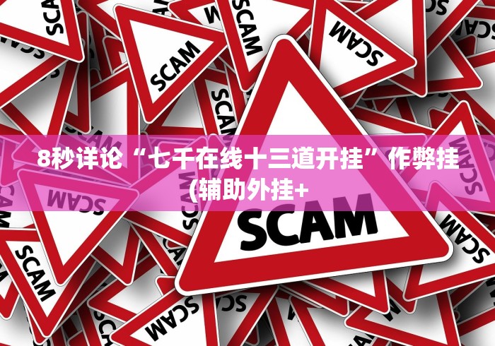 8秒详论“七千在线十三道开挂”作弊挂(辅助外挂+