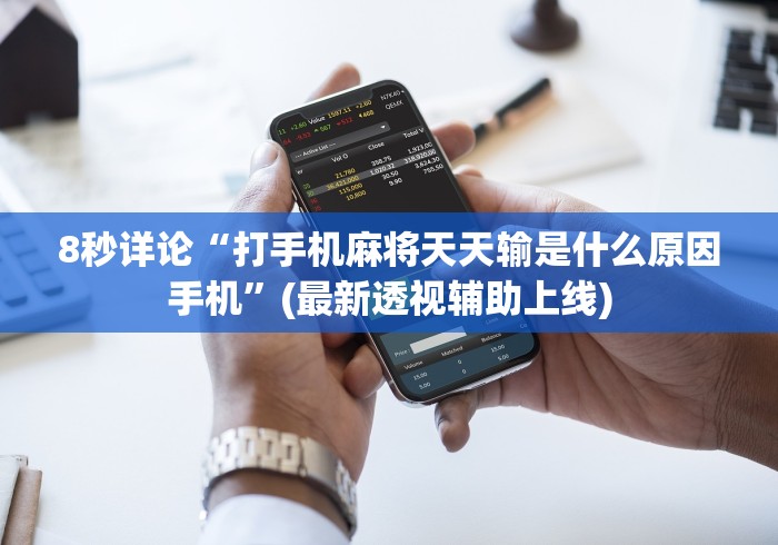8秒详论“打手机麻将天天输是什么原因手机”(最新透视辅助上线)
