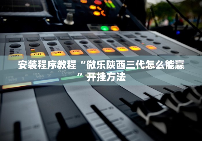 科普|“微乐陕西麻将三代里面有挂吗”作弊(透视)透视辅助