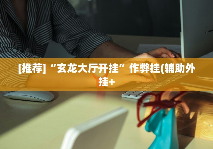 7分钟揭秘"多乐够级辅助器最新版本下载”开挂(透视)辅助