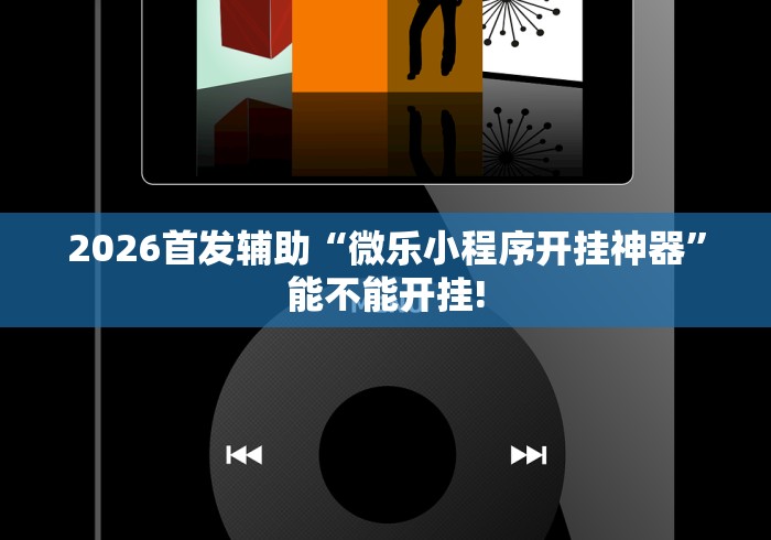 2026首发辅助“微乐小程序开挂神器”能不能开挂!