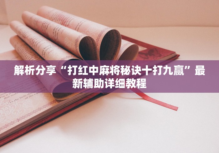 解析分享“打红中麻将秘诀十打九赢”最新辅助详细教程