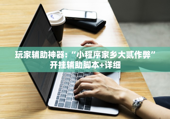 玩家辅助神器:“小程序家乡大贰作弊	”开挂辅助脚本+详细