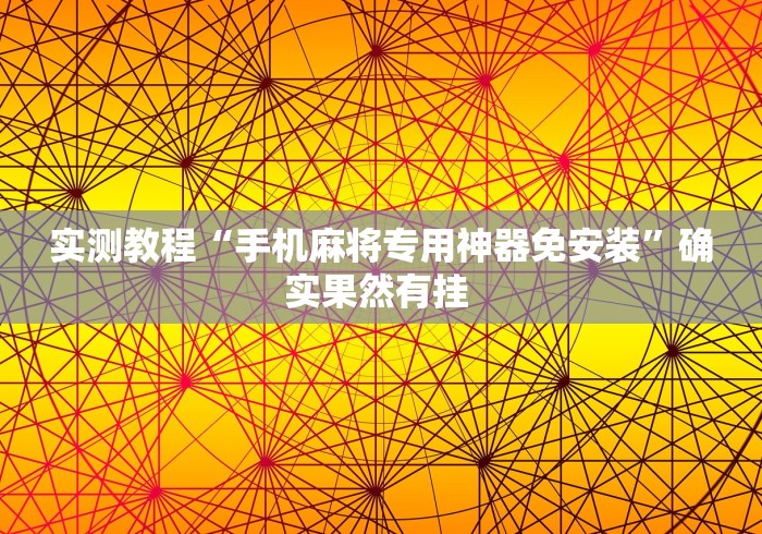 实测教程“手机麻将专用神器免安装	”确实果然有挂 