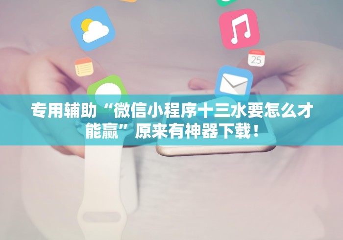专用辅助“微信小程序十三水要怎么才能赢”原来有神器下载！