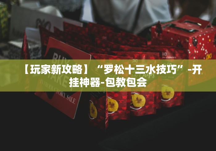【玩家新攻略】“罗松十三水技巧”-开挂神器-包教包会