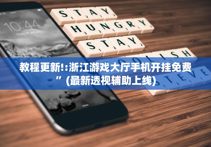 教程更新!:浙江游戏大厅手机开挂免费”(最新透视辅助上线)