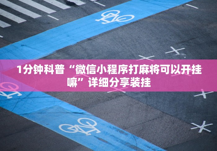1分钟科普“微信小程序打麻将可以开挂嘛	”详细分享装挂