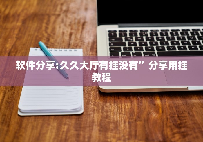 软件分享:久久大厅有挂没有”分享用挂教程