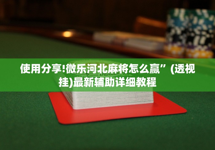 使用分享!微乐河北麻将怎么赢”(透视挂)最新辅助详细教程